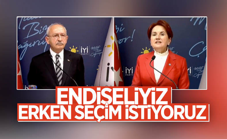Kemal Kılıçdaroğlu ve Meral Akşener'den erken seçim çağrısı;
