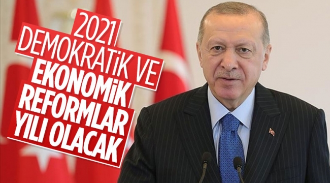 Başkan Erdoğan 2021 yılı demokratik ve ekonomik reformlar yılı olacak;