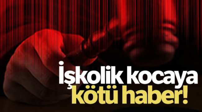 işkolik Eve vakit ayırmayan kocaya kötü haber