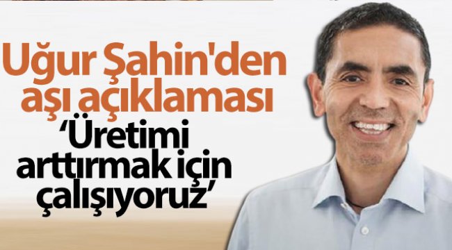 Uğur Şahin'den aşı açıklaması;