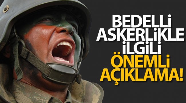 Bedelli askerlik ile ilgili önemli açıklama!;