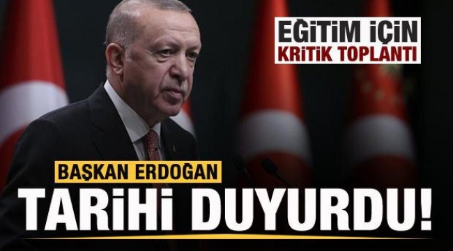 Eğitim için kritik toplantı Cumhurbaşkanı Erdoğan tarihini duyurdu