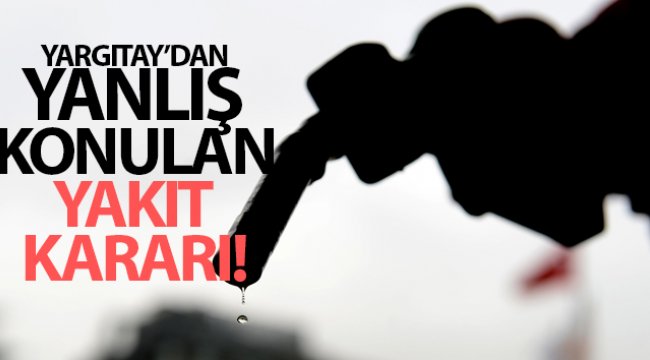 Yargıtay Yanlış Konulan Yakıt Kararı Araca dizel yerine benzin kondu, olanlar oldu