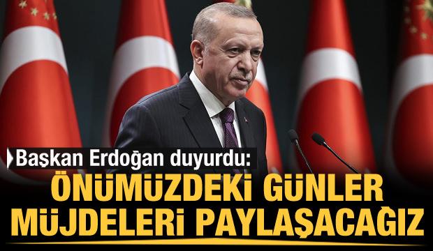 Sondakika Erdoğan duyurdu: Önümüzdeki günlerde müjdeleri açıklayacağız