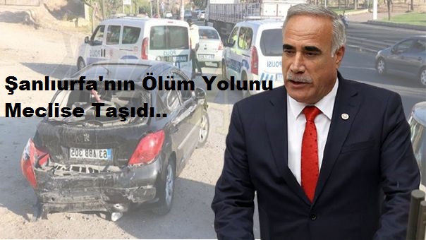 Şanlıurfa Milletvekili Urfa'nın Sorunlu Yolunu Meclise Taşıdı;
