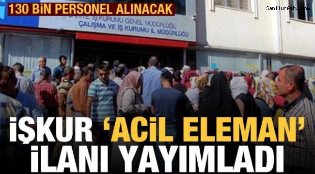 Son Dakika İşkur Acil Eleman İlanı 130 bin personel alınacak;