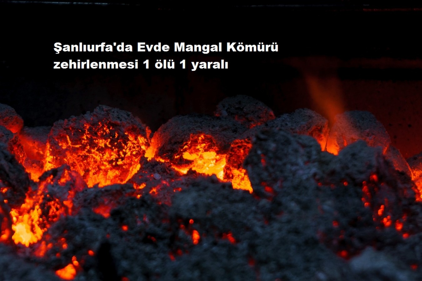 Urfa'da Gece Yarısı mangal zehirlenmesi 1 ölü, 1 yaralı;