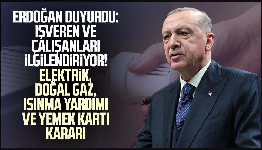 Cumhurbaşkanı Açıkladı Yemek kartı, Elektrik, Doğalgaz ve Isınma Yardımı Detayları;