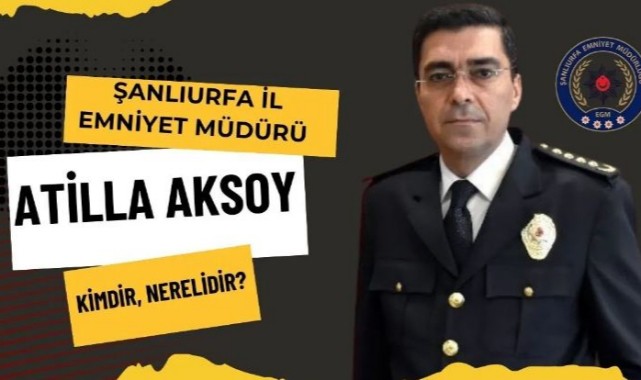 Şanlıurfa Emniyet Müdürü Atilla Aksoy Kimdir?